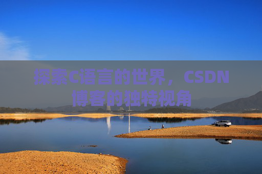 探索C语言的世界，CSDN博客的独特视角